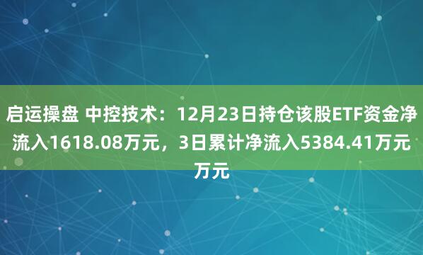 启运操盘 中控技术：12月23日持仓该股ETF资金净流入1618.08万元，3日累计净流入5384.41万元