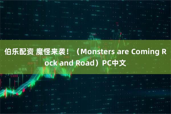 伯乐配资 魔怪来袭！（Monsters are Coming Rock and Road）PC中文