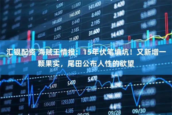 汇银配资 海贼王情报：15年伏笔填坑！又新增一颗果实，尾田公布人性的欲望